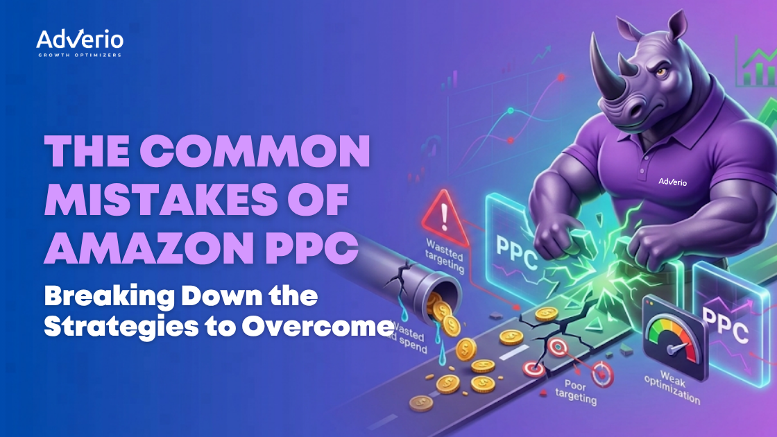 The Common Mistakes of Amazon PPC: Breaking Down the Strategies to Overcome 3 Adverio - Breaking Down the Strategies to Overcome
