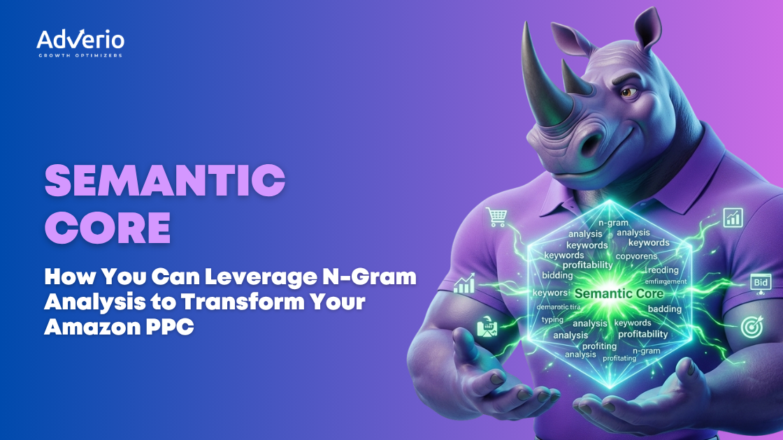 Semantic Core: How You Can Leverage N-Gram Analysis to Transform Your Amazon PPC 4 Adverio - Semantic Core How You Can Leverage N Gram Analysis to Transform Your Amazon PPC